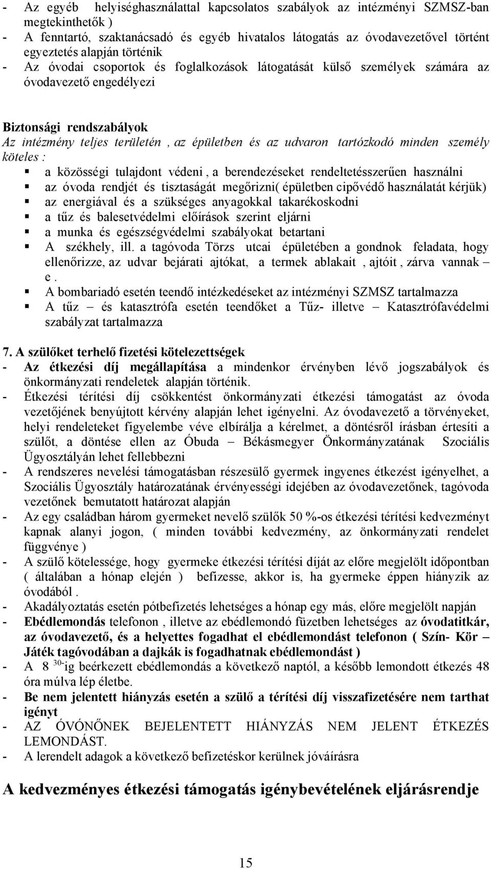 tartózkodó minden személy köteles : a közösségi tulajdont védeni, a berendezéseket rendeltetésszerűen használni az óvoda rendjét és tisztaságát megőrizni( épületben cipővédő használatát kérjük) az