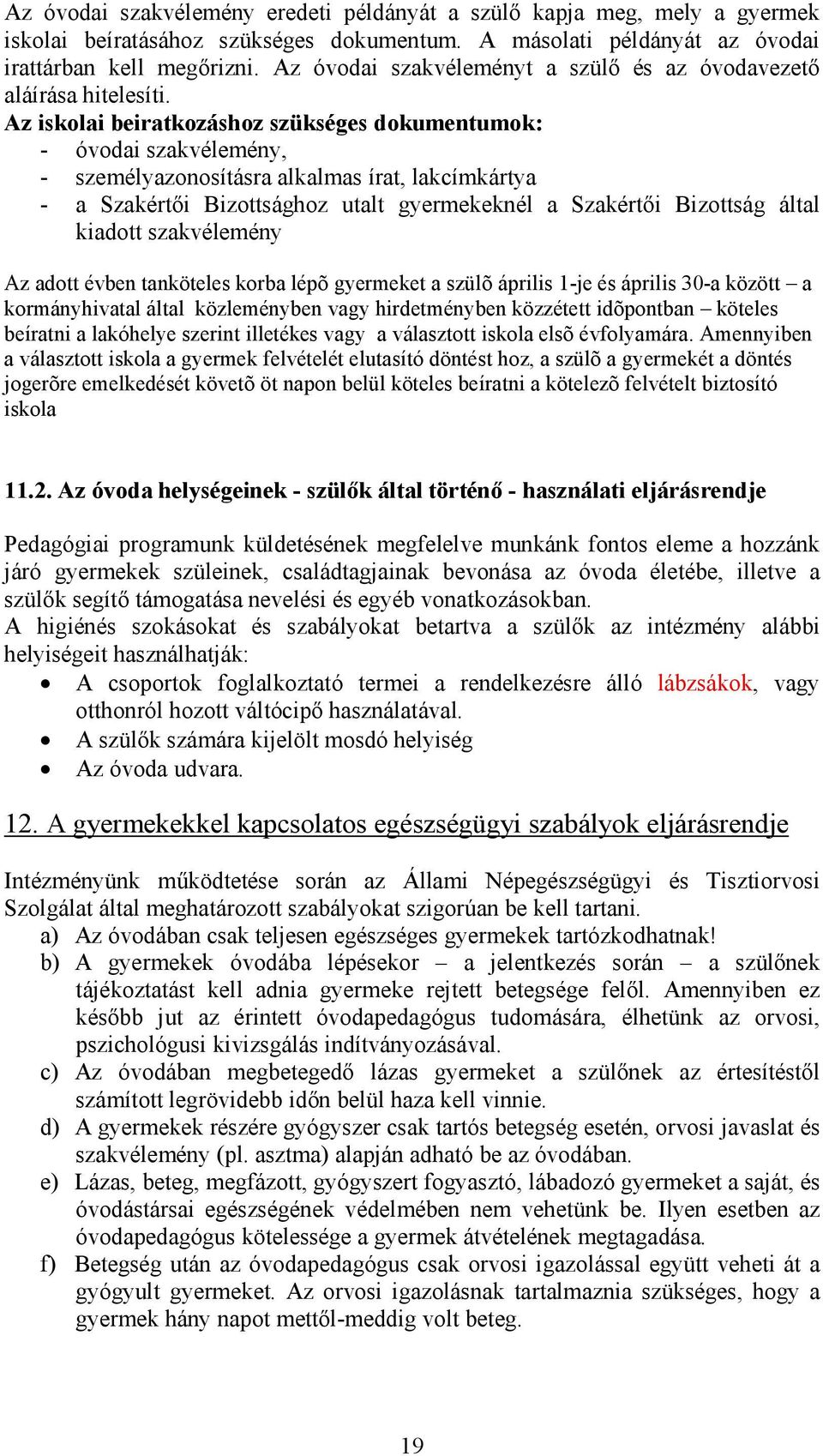 Az iskolai beiratkozáshoz szükséges dokumentumok: - óvodai szakvélemény, - személyazonosításra alkalmas írat, lakcímkártya - a Szakértői Bizottsághoz utalt gyermekeknél a Szakértői Bizottság által