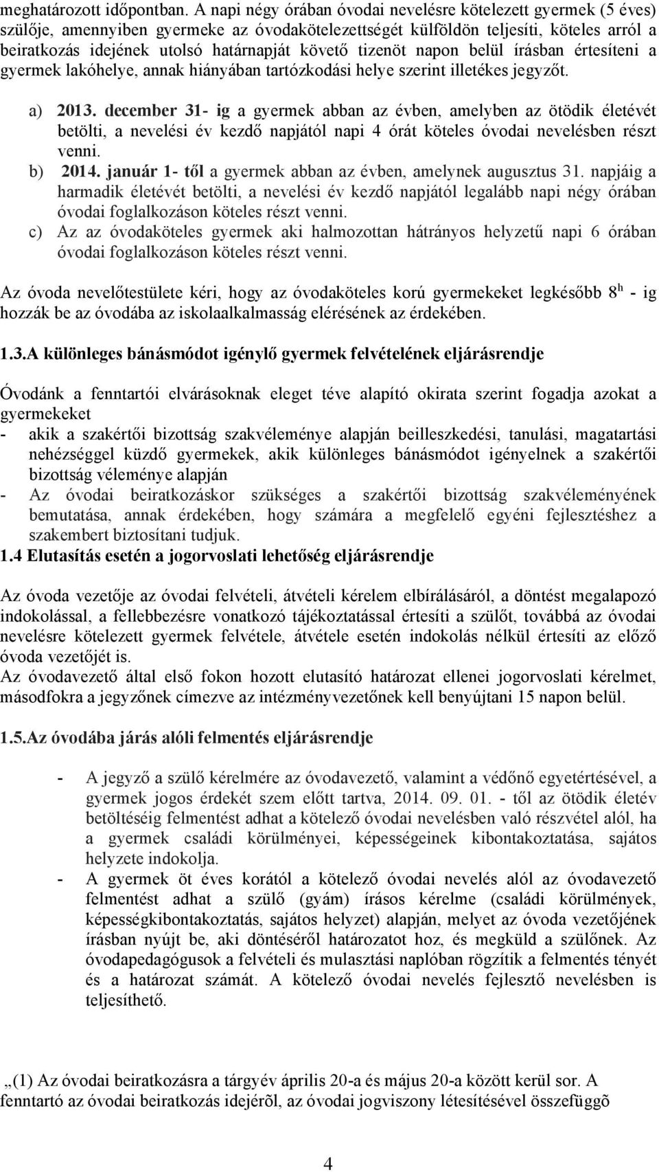 követő tizenöt napon belül írásban értesíteni a gyermek lakóhelye, annak hiányában tartózkodási helye szerint illetékes jegyzőt. a) 2013.