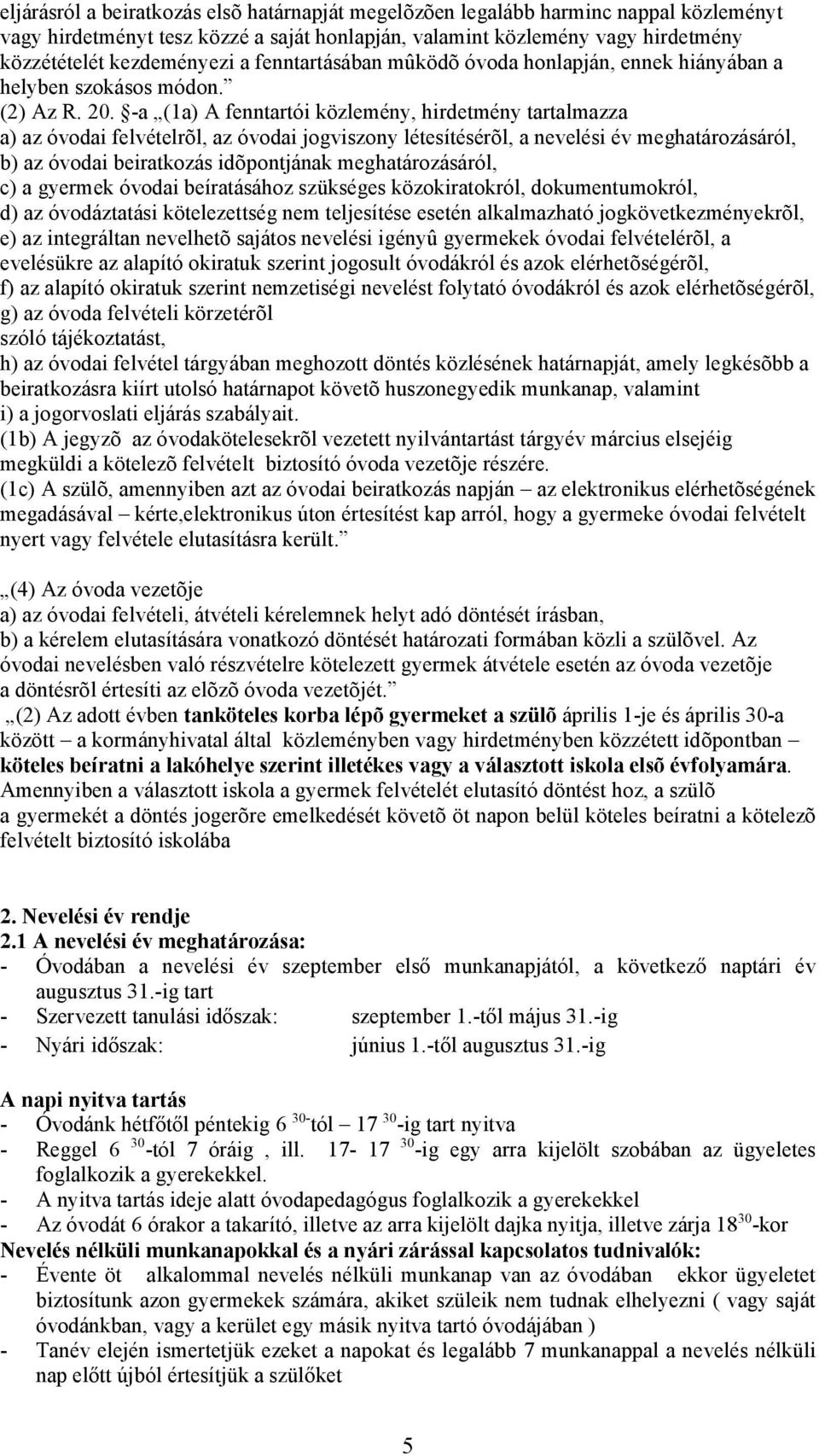 -a (1a) A fenntartói közlemény, hirdetmény tartalmazza a) az óvodai felvételrõl, az óvodai jogviszony létesítésérõl, a nevelési év meghatározásáról, b) az óvodai beiratkozás idõpontjának