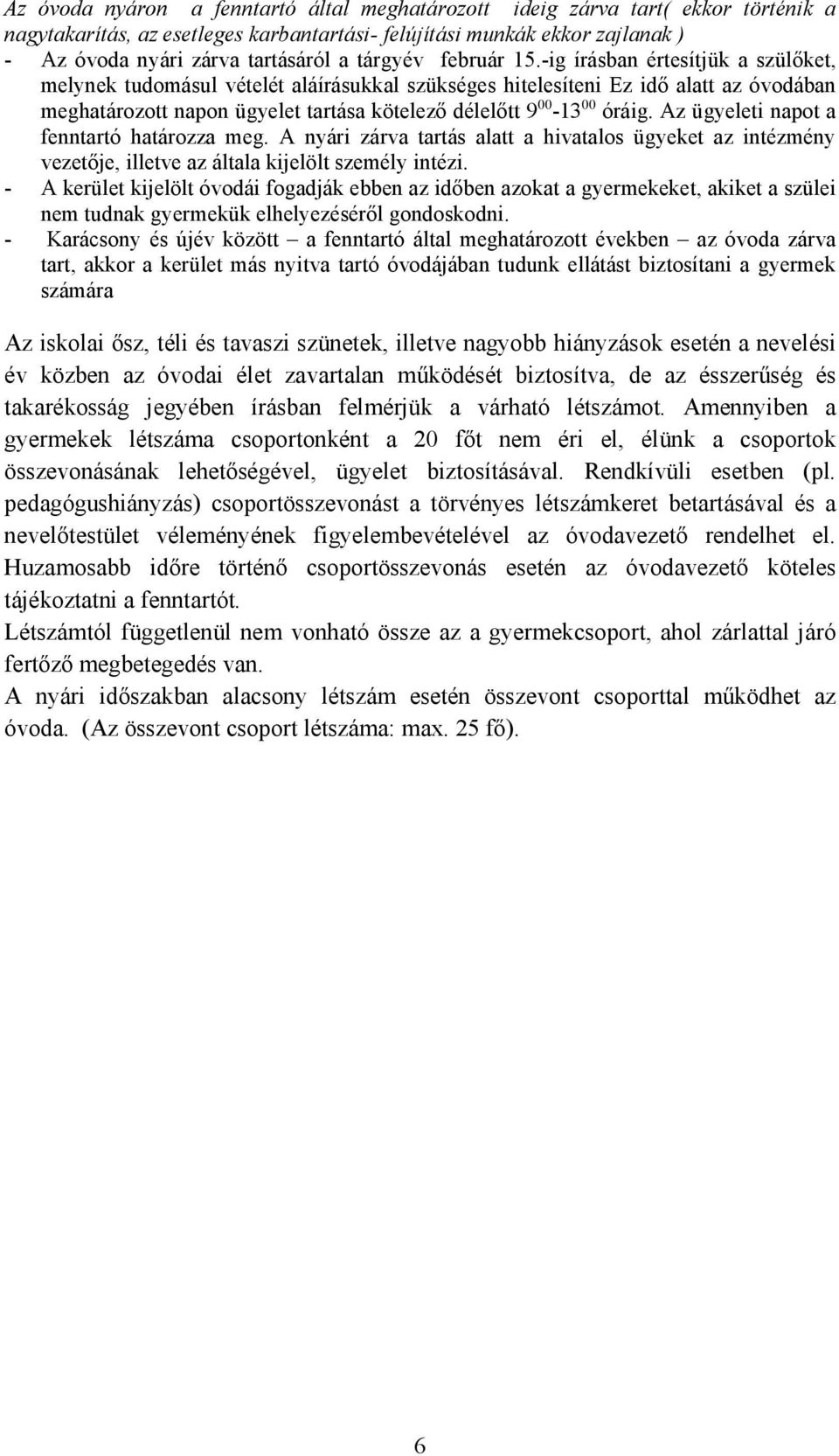 -ig írásban értesítjük a szülőket, melynek tudomásul vételét aláírásukkal szükséges hitelesíteni Ez idő alatt az óvodában meghatározott napon ügyelet tartása kötelező délelőtt 9 00-13 00 óráig.