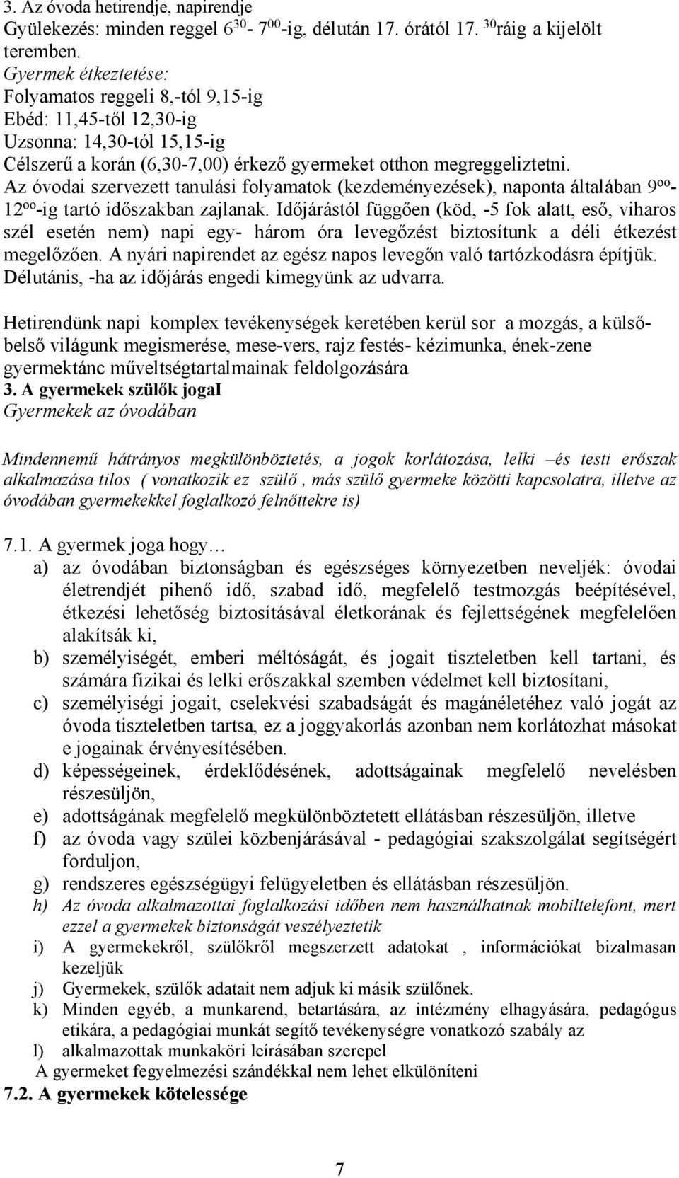 Az óvodai szervezett tanulási folyamatok (kezdeményezések), naponta általában 9 oo - 12 oo -ig tartó időszakban zajlanak.