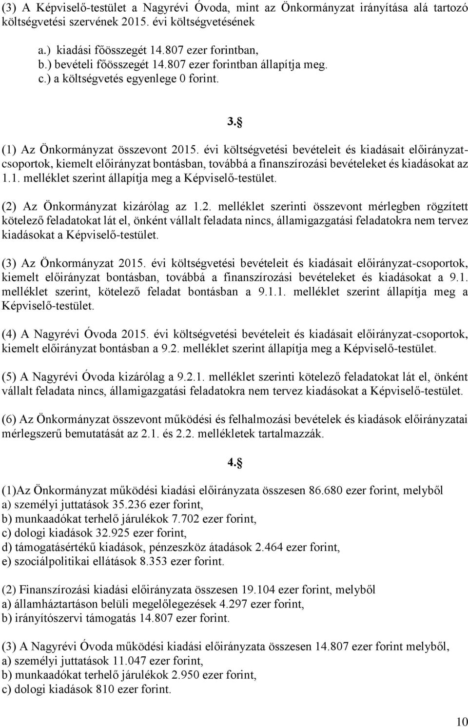 évi költségvetési bevételeit és kiadásait előirányzatcsoportok, kiemelt előirányzat bontásban, továbbá a finanszírozási bevételeket és kiadásokat az 1.