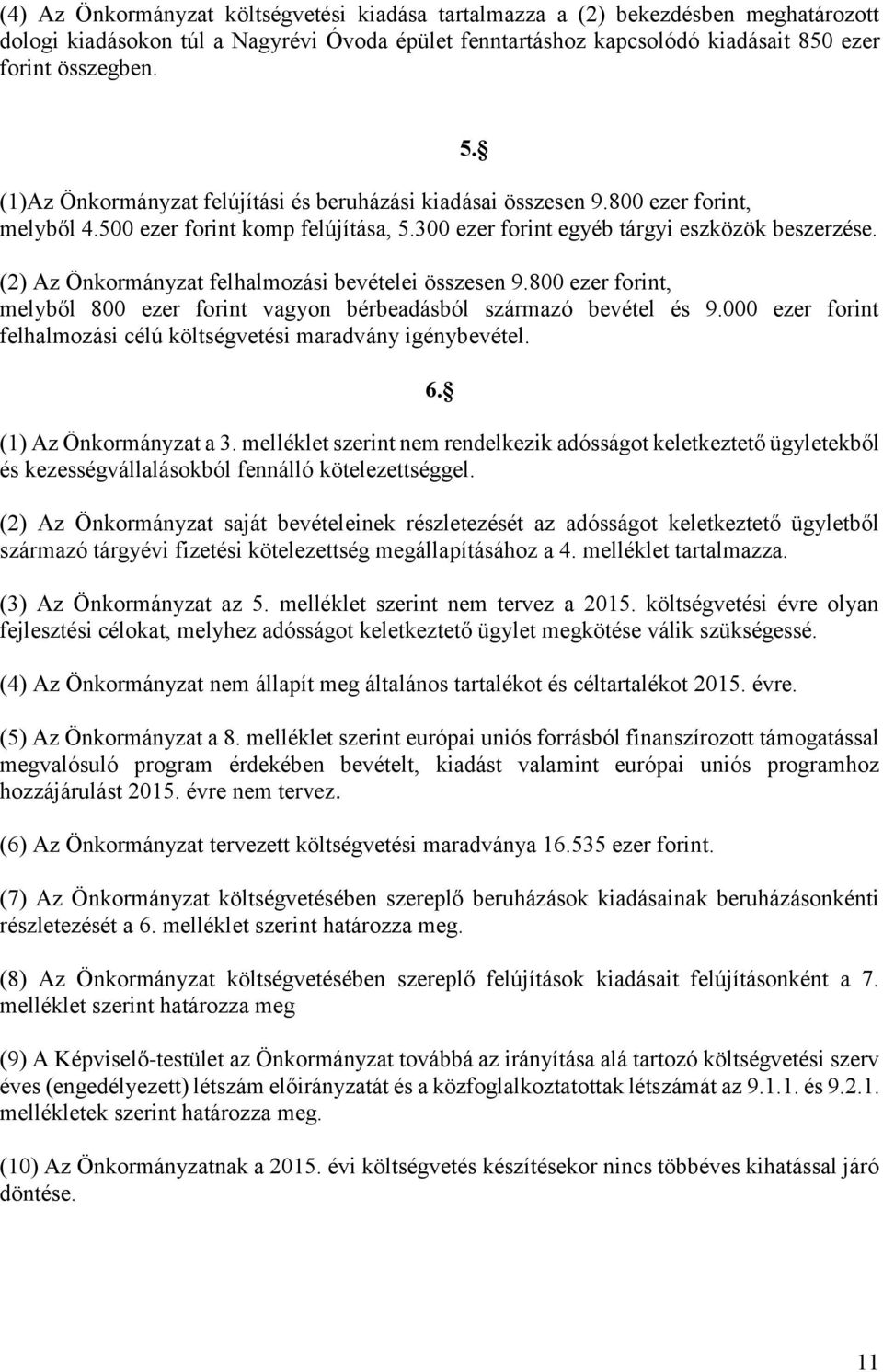 (2) Az Önkormányzat felhalmozási bevételei összesen 9.800 ezer forint, melyből 800 ezer forint vagyon bérbeadásból származó bevétel és 9.