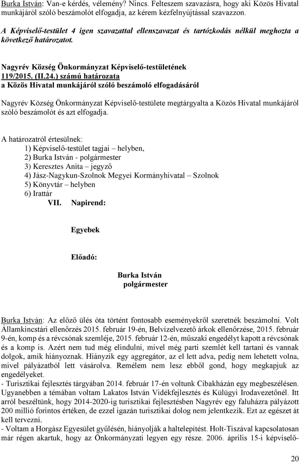 ) számú határozata a Közös Hivatal munkájáról szóló beszámoló elfogadásáról Nagyrév Község Önkormányzat Képviselő-testülete megtárgyalta a Közös Hivatal munkájáról szóló beszámolót és azt elfogadja.