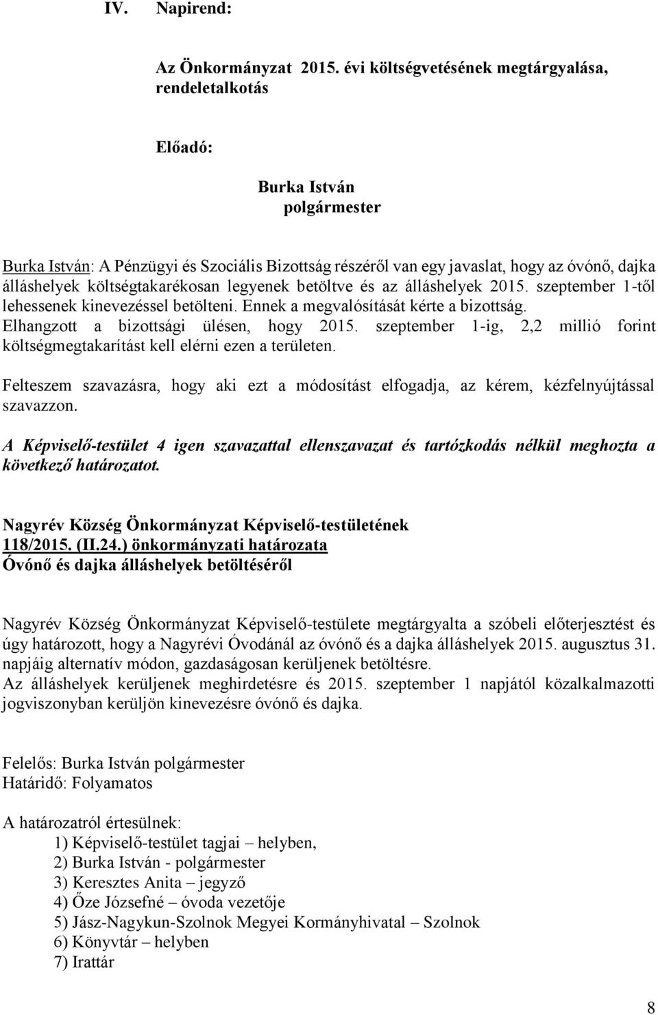 költségtakarékosan legyenek betöltve és az álláshelyek 2015. szeptember 1-től lehessenek kinevezéssel betölteni. Ennek a megvalósítását kérte a bizottság. Elhangzott a bizottsági ülésen, hogy 2015.