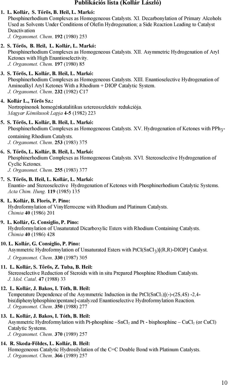 Heil, L. Kollár, L. Markó: Phosphinerhodium Complexes as Homogeneous Catalysts. XII. Asymmetric Hydrogenation of Aryl Ketones with High Enantioselectivity. J. Organomet. Chem. 197 (1980) 85 3. S.