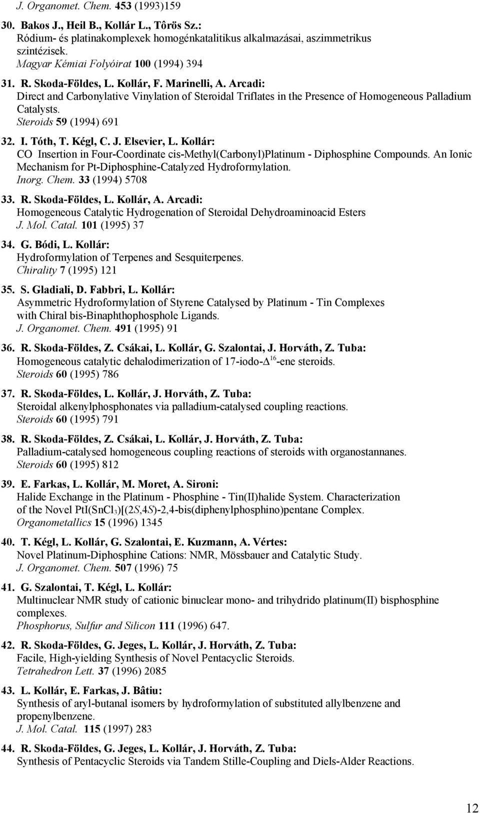 Arcadi: Direct and Carbonylative Vinylation of Steroidal Triflates in the Presence of Homogeneous Palladium Catalysts. Steroids 59 (1994) 691 32. I. Tóth, T. Kégl, C. J. Elsevier, L.