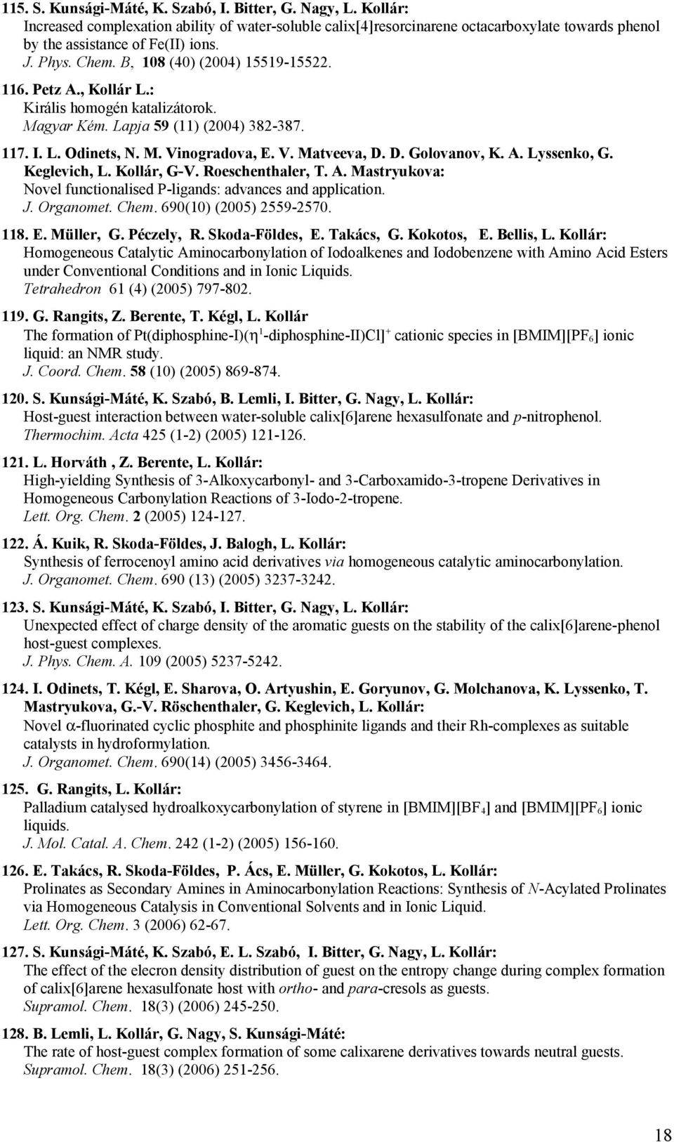 D. Golovanov, K. A. Lyssenko, G. Keglevich, L. Kollár, G-V. Roeschenthaler, T. A. Mastryukova: Novel functionalised P-ligands: advances and application. J. Organomet. Chem. 690(10) (2005) 2559-2570.