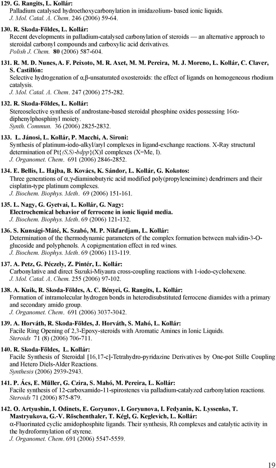 131. R. M. D. Nunes, A. F. Peixoto, M. R. Axet, M. M. Pereira, M. J. Moreno, L. Kollár, C. Claver, S.