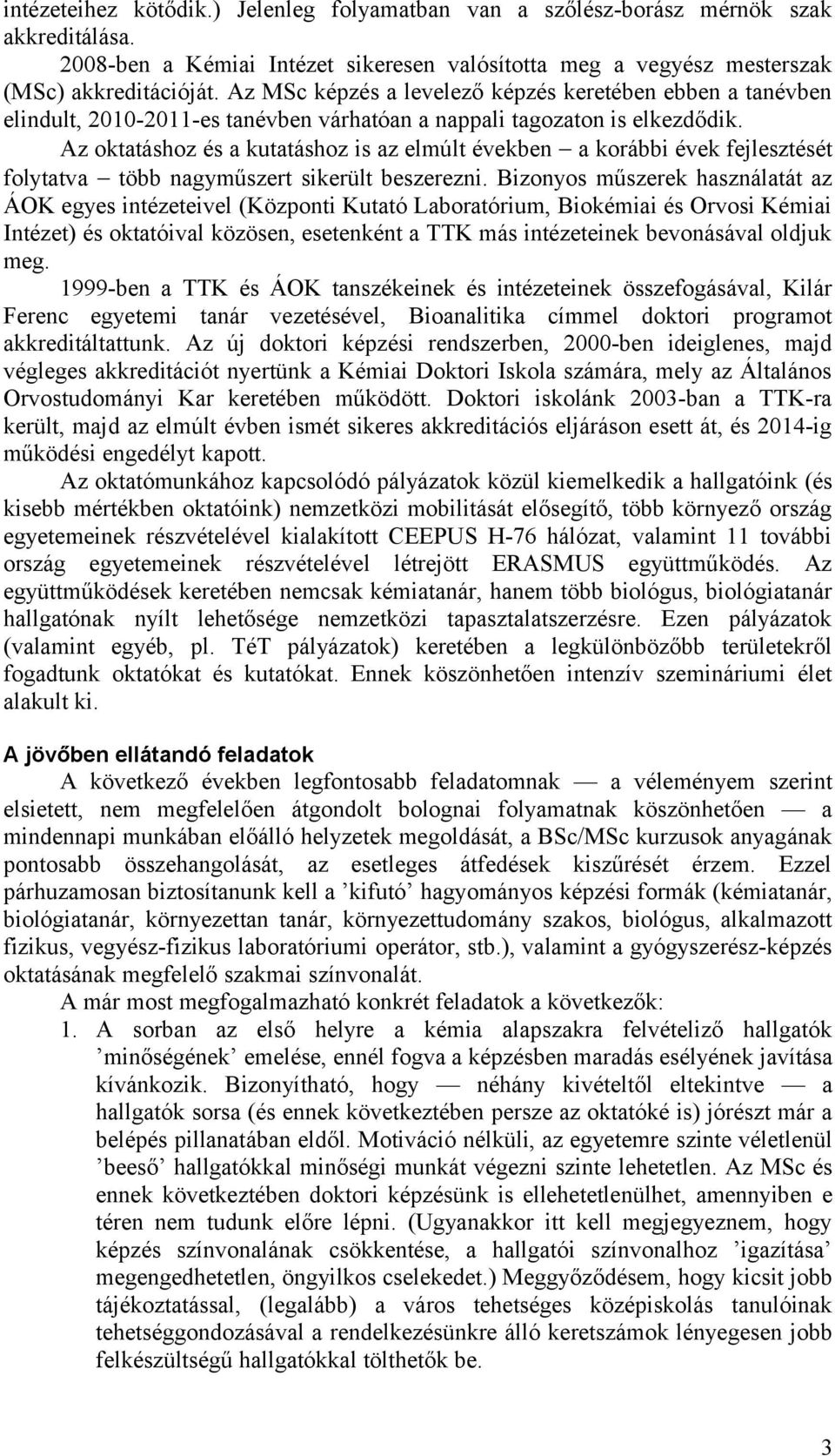 Az oktatáshoz és a kutatáshoz is az elmúlt években a korábbi évek fejlesztését folytatva több nagyműszert sikerült beszerezni.