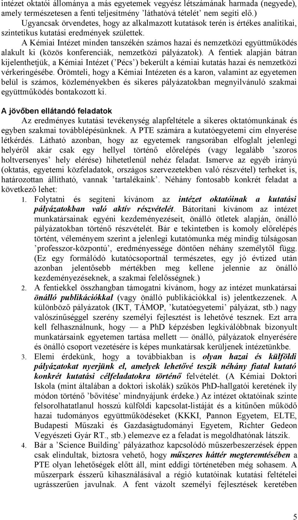 A Kémiai Intézet minden tanszékén számos hazai és nemzetközi együttműködés alakult ki (közös konferenciák, nemzetközi pályázatok).