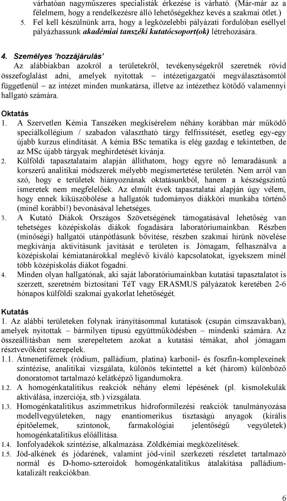 Személyes hozzájárulás Az alábbiakban azokról a területekről, tevékenységekről szeretnék rövid összefoglalást adni, amelyek nyitottak intézetigazgatói megválasztásomtól függetlenül az intézet minden