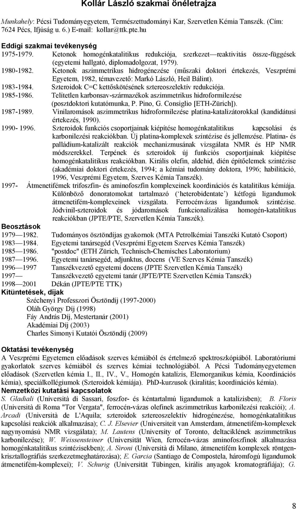 Ketonok aszimmetrikus hidrogénezése (műszaki doktori értekezés, Veszprémi Egyetem, 1982, témavezető: Markó László, Heil Bálint). 1983-1984. Szteroidok C=C kettőskötésének sztereoszelektív redukciója.