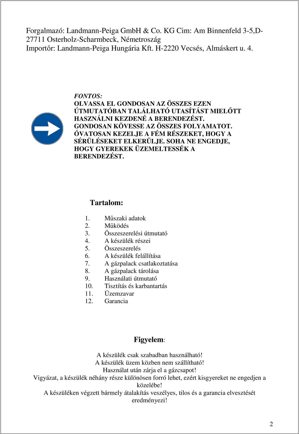 ÓVATOSAN KEZELJE A FÉM RÉSZEKET, HOGY A SÉRÜLÉSEKET ELKERÜLJE. SOHA NE ENGEDJE, HOGY GYEREKEK ÜZEMELTESSÉK A BERENDEZÉST. Tartalom: 1. Mőszaki adatok 2. Mőködés 3. Összeszerelési útmutató 4.