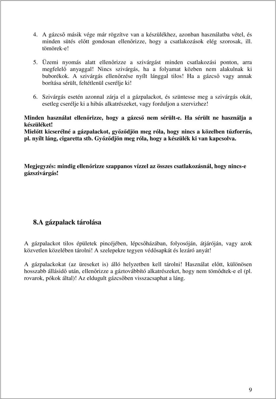 A szivárgás ellenırzése nyílt lánggal tilos! Ha a gázcsı vagy annak borítása sérült, feltétlenül cserélje ki! 6.