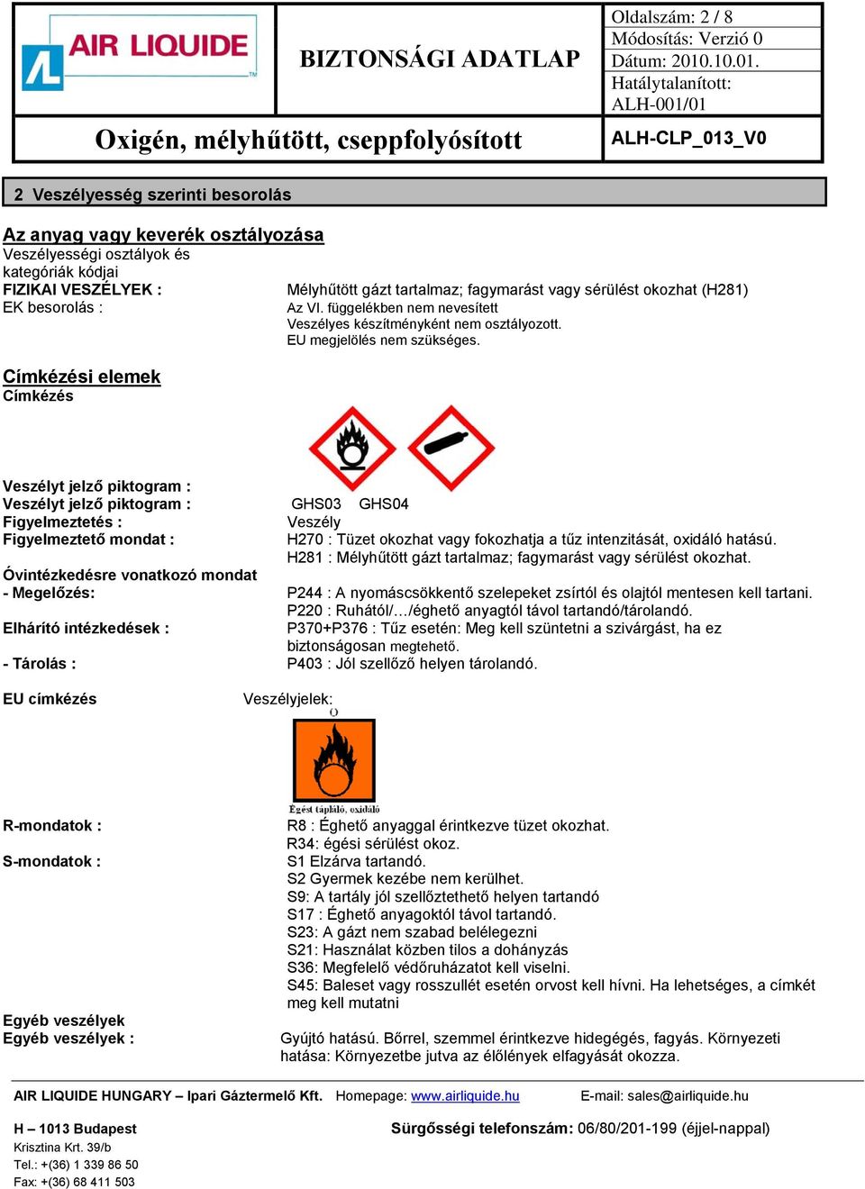 Veszélyt jelző piktogram : Veszélyt jelző piktogram : GHS03 GHS04 Figyelmeztetés : Veszély Figyelmeztető mondat : H270 : Tüzet okozhat vagy fokozhatja a tűz intenzitását, oxidáló hatású.