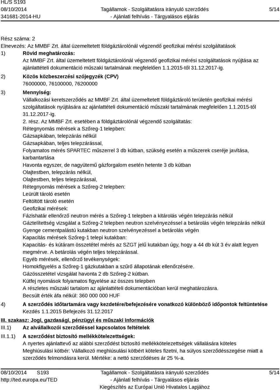 2) Közös közbeszerzési szójegyzék (CPV) 76000000, 76100000, 76200000 3) Mennyiség: Vállalkozási keretszerződés az MMBF Zrt.