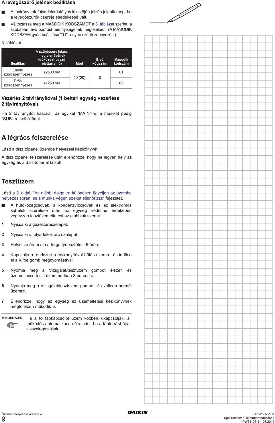 táblázat Beállítás Enyhe szűrőszennyezés Erős szűrőszennyezés A szűrőcsere jelzés megjelenésének időköze (hosszú élettartamú) Mód Első kódszám Második kódszám ±00 óra 0 0 (0) 0 ±0 óra 0 Vezérlés