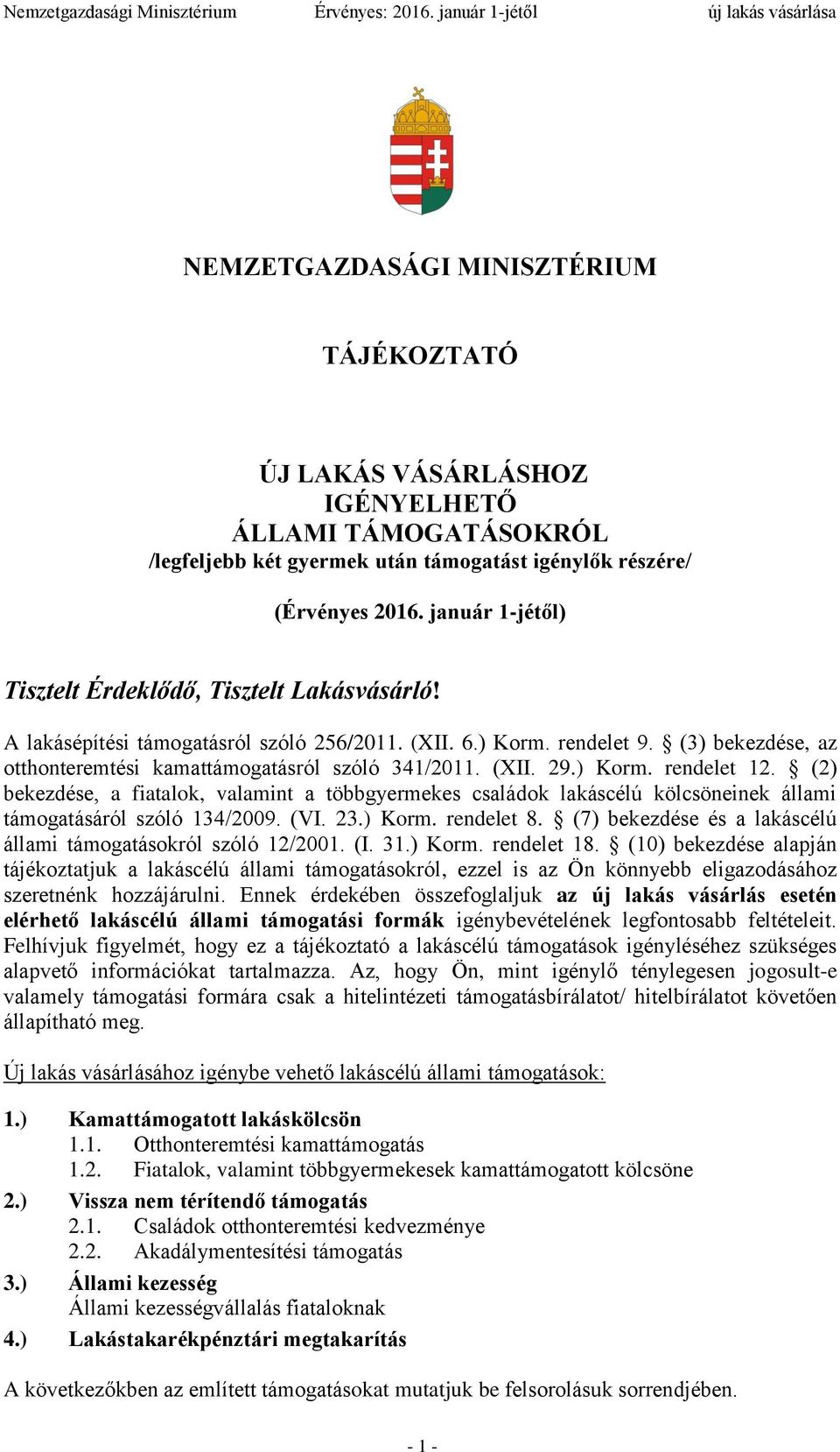 (XII. 29.) Korm. rendelet 12. (2) bekezdése, a fiatalok, valamint a többgyermekes családok lakáscélú kölcsöneinek állami támogatásáról szóló 134/2009. (VI. 23.) Korm. rendelet 8.