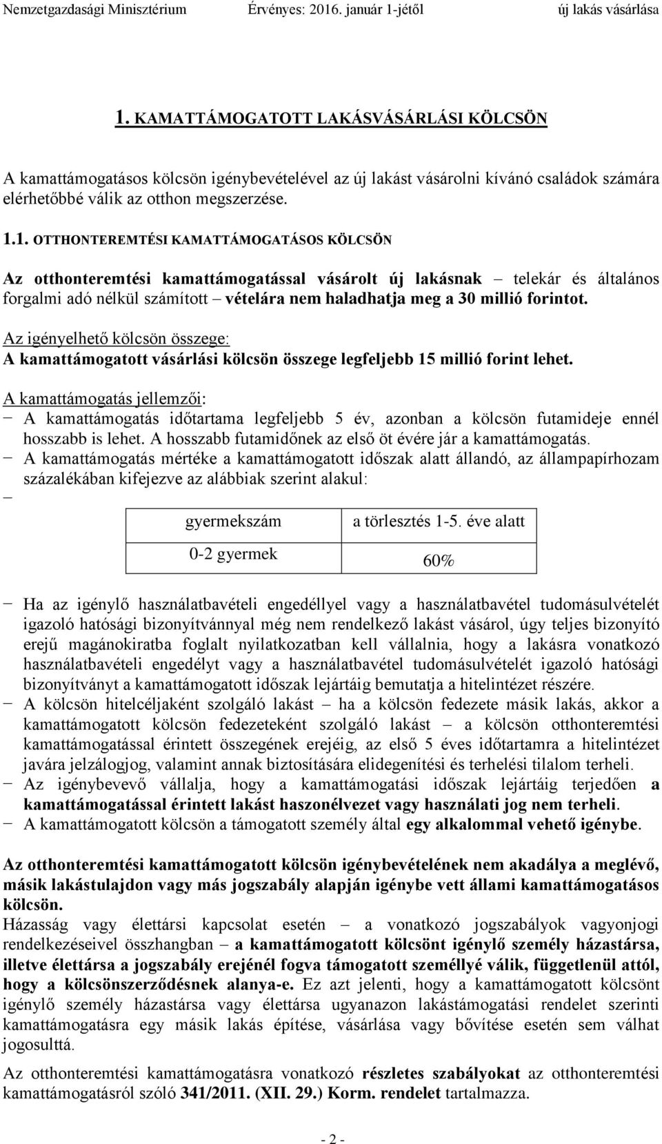 Az igényelhető kölcsön összege: A kamattámogatott vásárlási kölcsön összege legfeljebb 15 millió forint lehet.