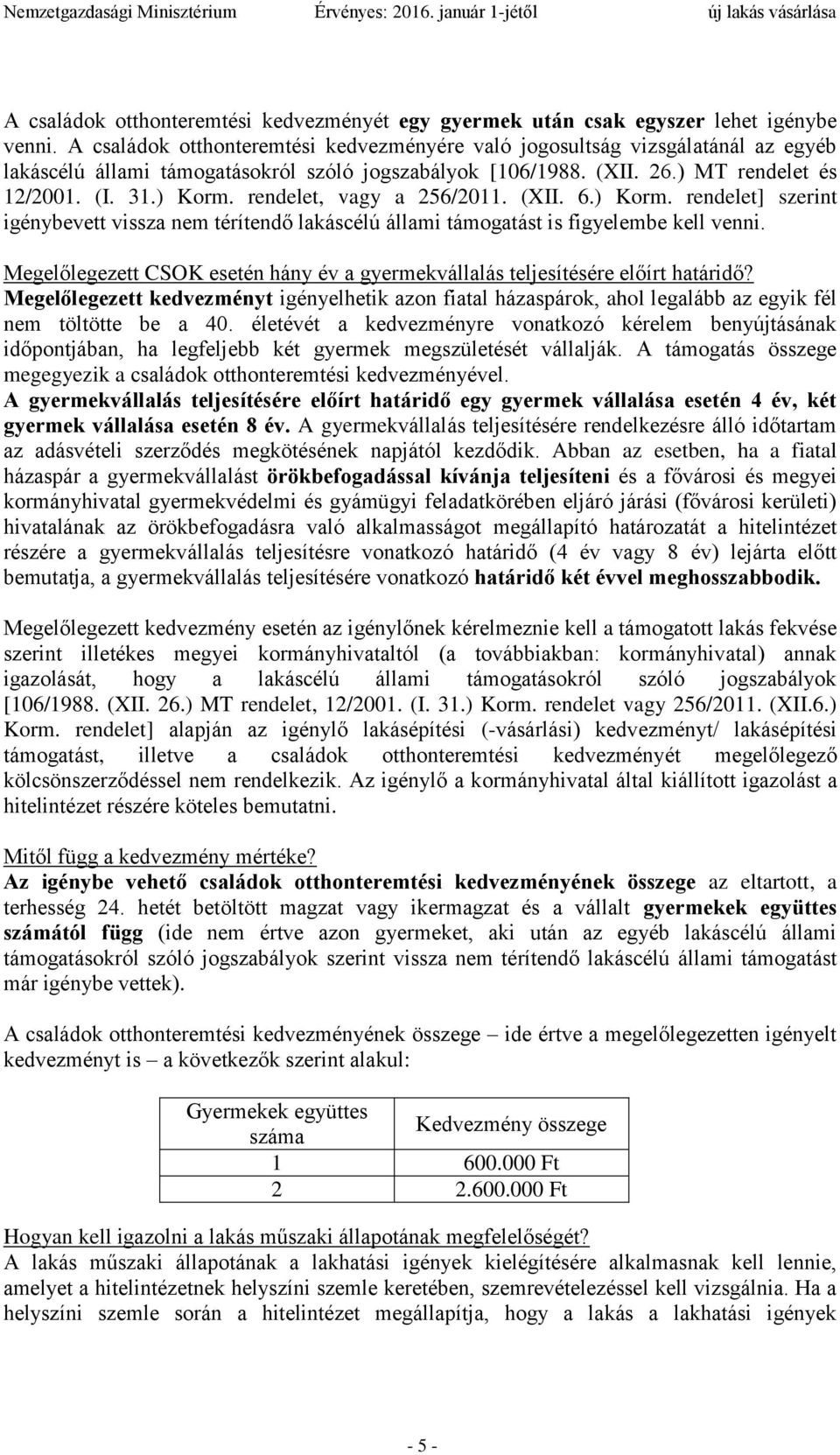 rendelet, vagy a 256/2011. (XII. 6.) Korm. rendelet] szerint igénybevett vissza nem térítendő lakáscélú állami támogatást is figyelembe kell venni.