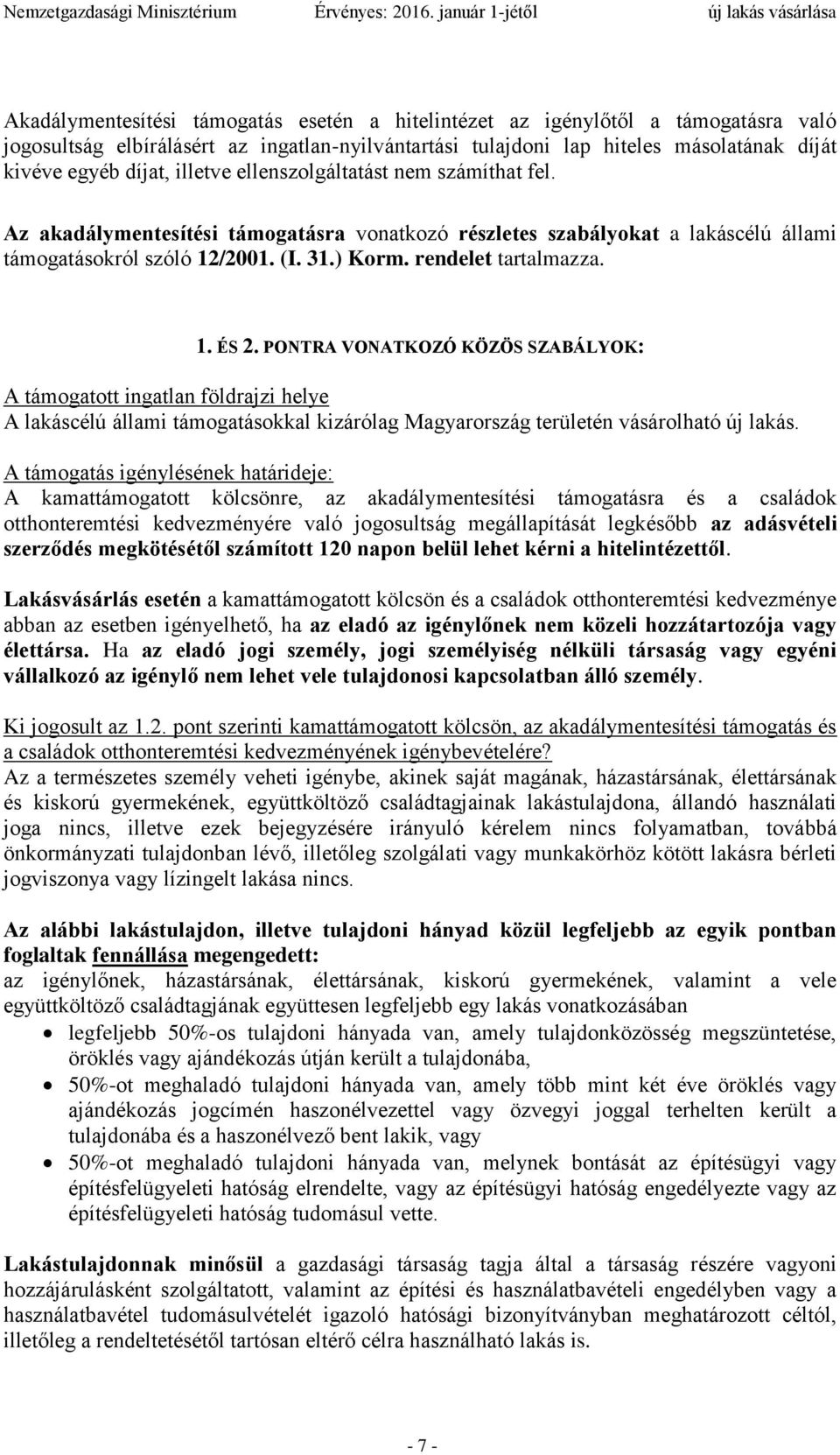 PONTRA VONATKOZÓ KÖZÖS SZABÁLYOK: A támogatott ingatlan földrajzi helye A lakáscélú állami támogatásokkal kizárólag Magyarország területén vásárolható új lakás.