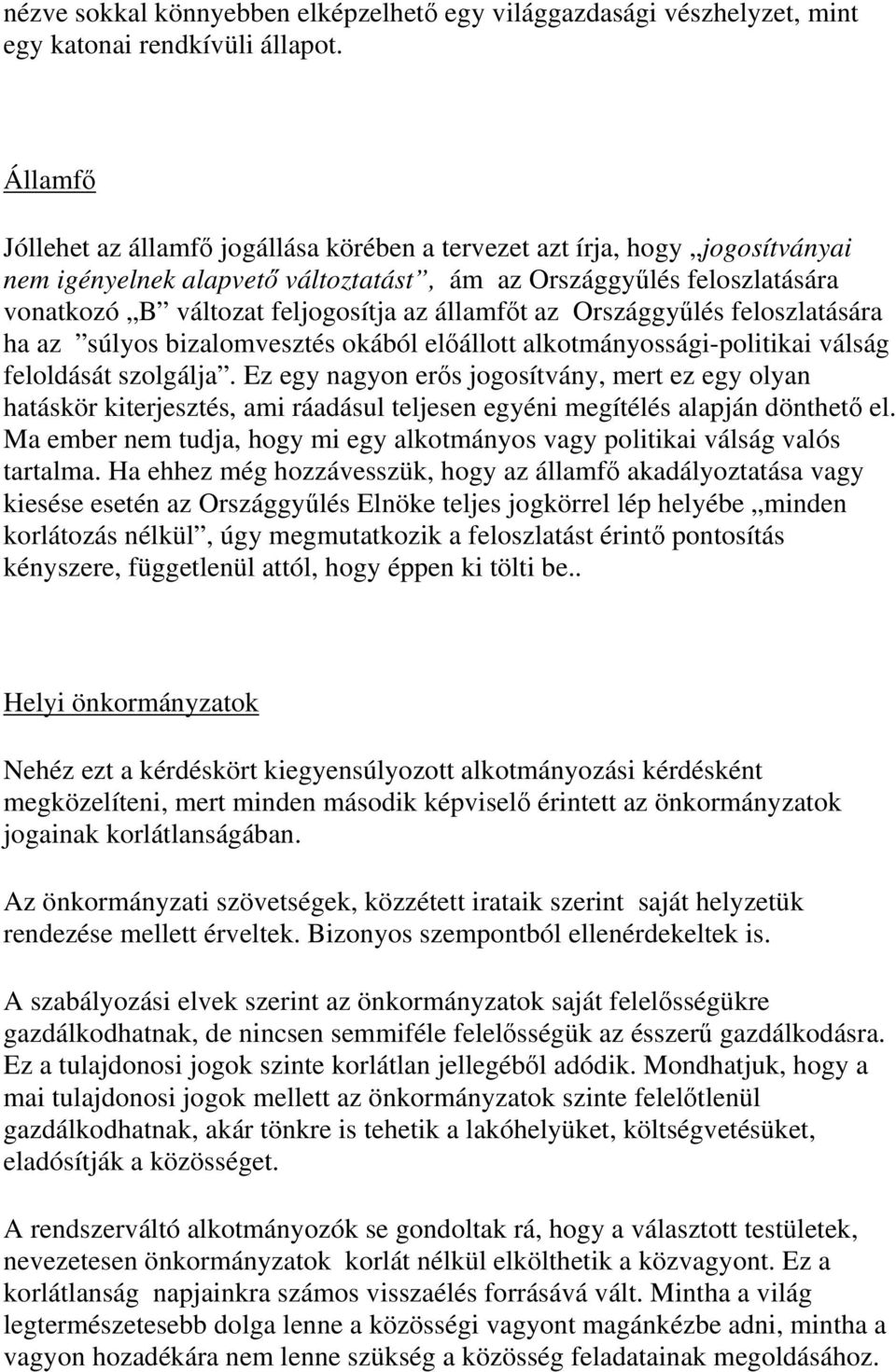 államfőt az Országgyűlés feloszlatására ha az súlyos bizalomvesztés okából előállott alkotmányossági-politikai válság feloldását szolgálja.