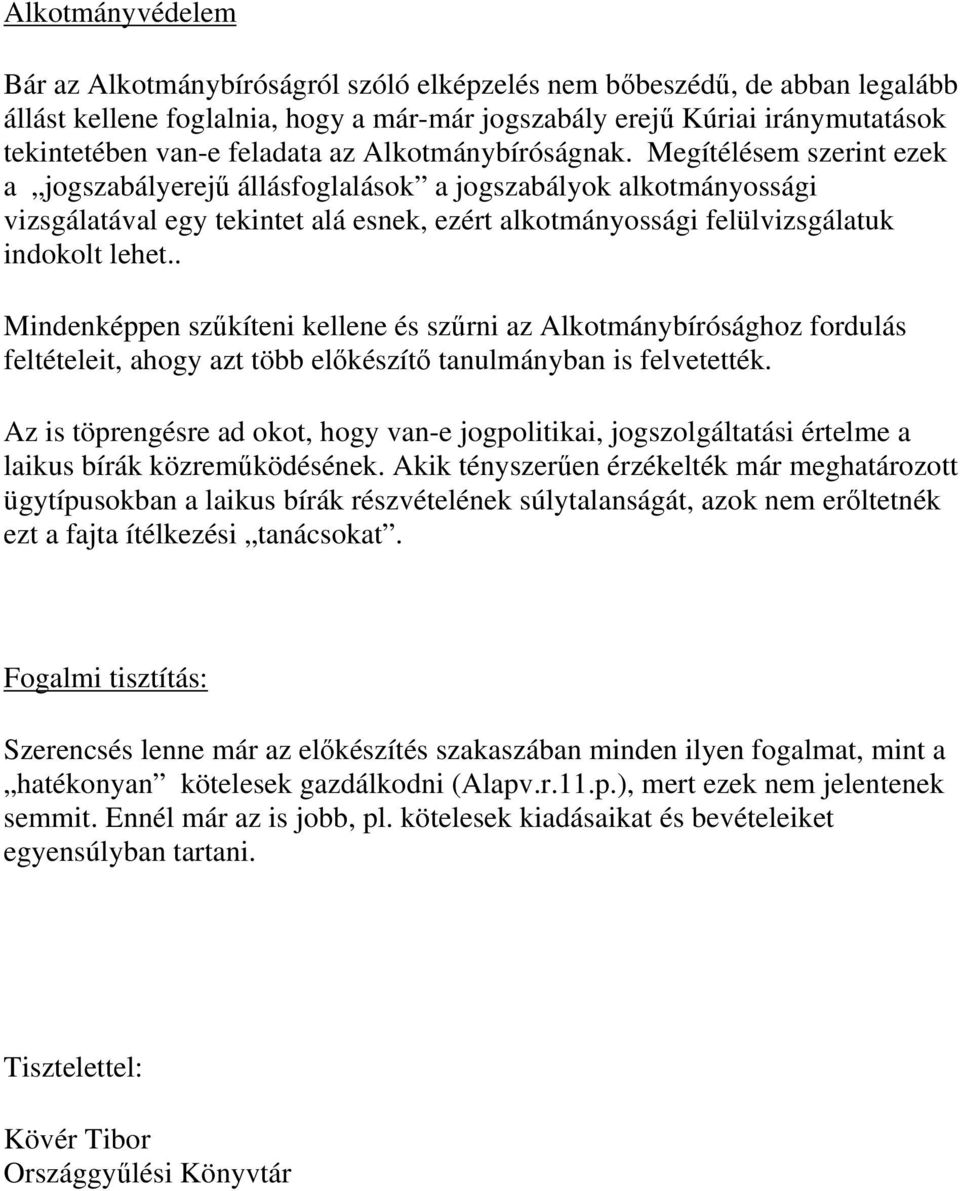 Megítélésem szerint ezek a jogszabályerejű állásfoglalások a jogszabályok alkotmányossági vizsgálatával egy tekintet alá esnek, ezért alkotmányossági felülvizsgálatuk indokolt lehet.