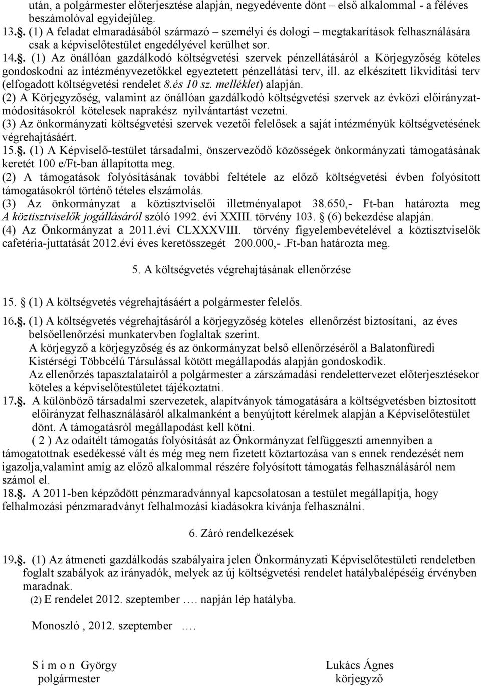 . (1) Az önállóan gazdálkodó költségvetési szervek pénzellátásáról a Körjegyzőség köteles gondoskodni az intézményvezetőkkel egyeztetett pénzellátási terv, ill.