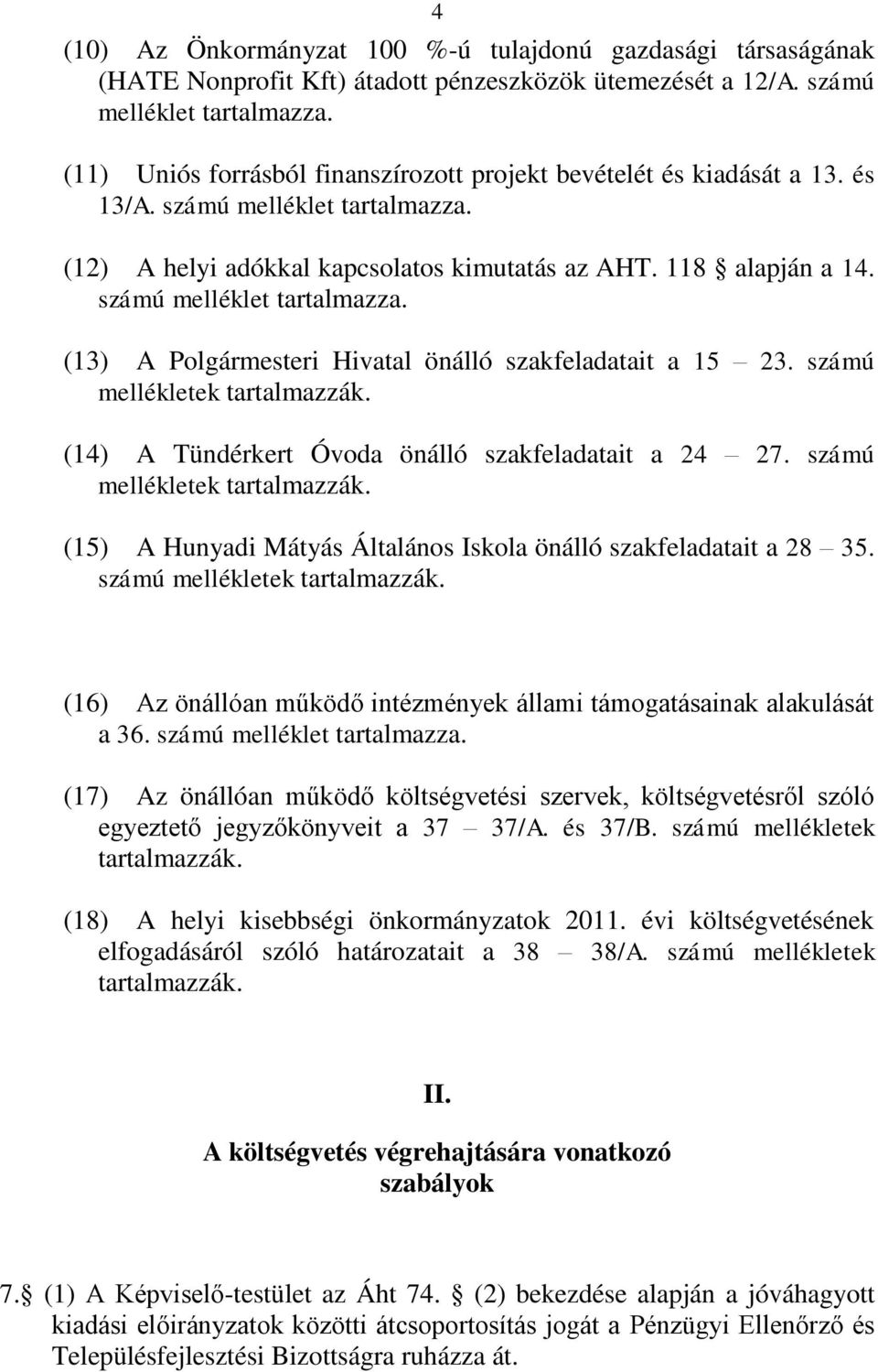 számú melléklet tartalmazza. (13) A Polgármesteri Hivatal önálló szakfeladatait a 15 23. számú mellékletek tartalmazzák. (14) A Tündérkert Óvoda önálló szakfeladatait a 24 27.