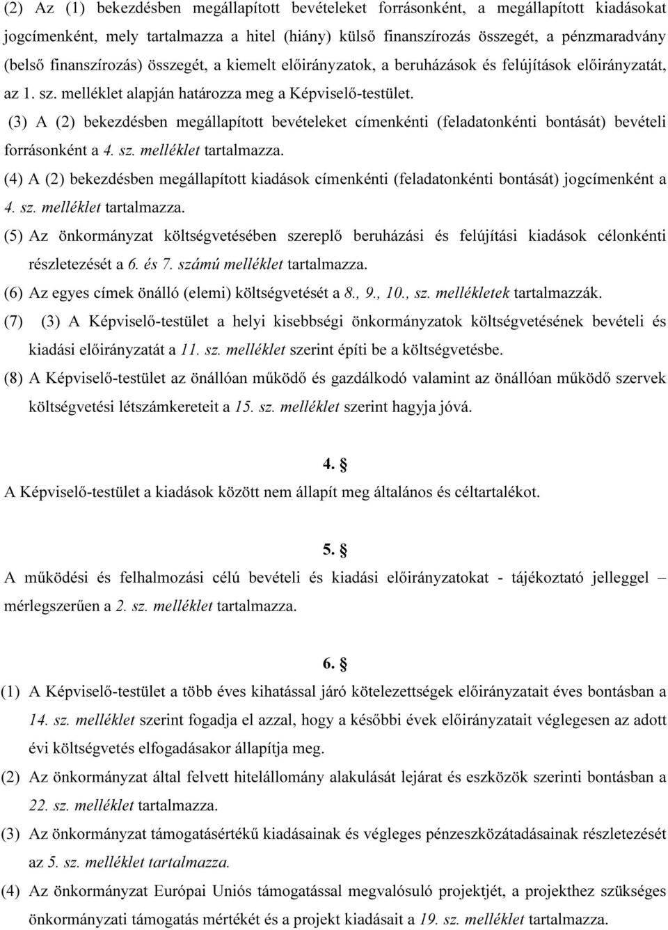 (3) A (2) bekezdésben megállapított bevételeket címenkénti (feladatonkénti bontását) bevételi forrásonként a 4. sz. melléklet tartalmazza.