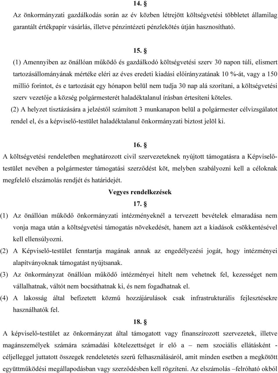 forintot, és e tartozását egy hónapon belül nem tudja 30 nap alá szorítani, a költségvetési szerv vezetője a község polgármesterét haladéktalanul írásban értesíteni köteles.