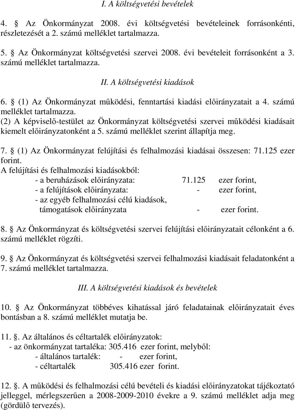 számú melléklet szerint állapítja meg. 7. (1) Az Önkormányzat felújítási és felhalmozási kiadásai összesen: 71.125 ezer forint.