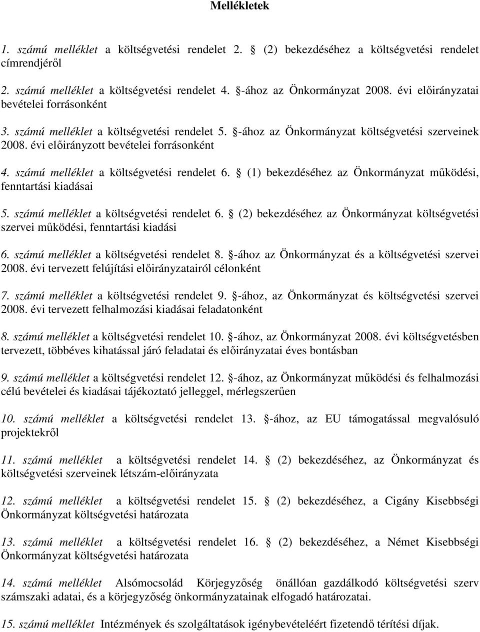 számú melléklet a költségvetési rendelet 6. (1) bekezdéséhez az Önkormányzat mőködési, fenntartási kiadásai 5. számú melléklet a költségvetési rendelet 6.