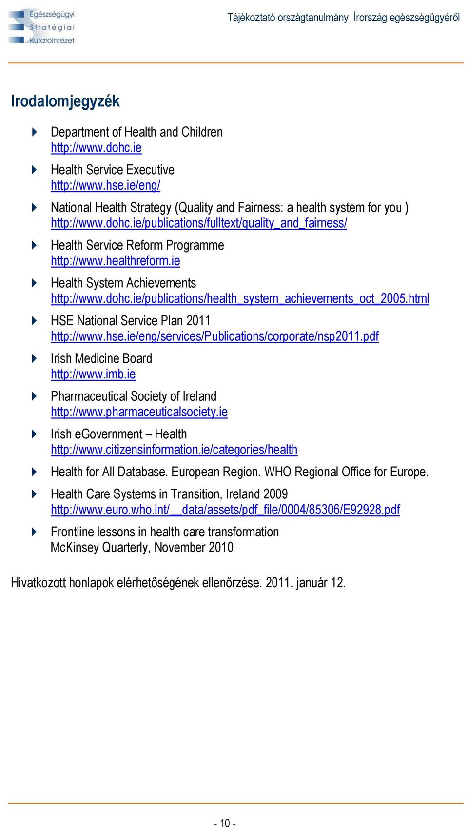 healthreform.ie Health System Achievements http://www.dohc.ie/publications/health_system_achievements_oct_2005.html HSE National Service Plan 2011 http://www.hse.