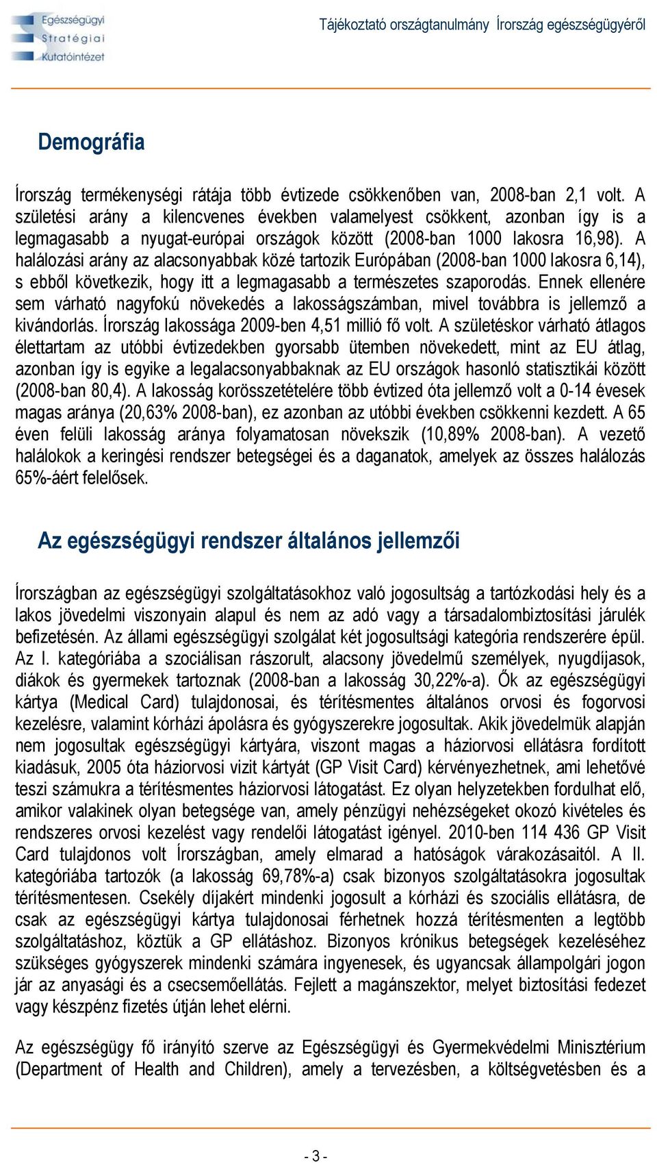 A halálozási arány az alacsonyabbak közé tartozik Európában (2008-ban 1000 lakosra 6,14), s ebből következik, hogy itt a legmagasabb a természetes szaporodás.