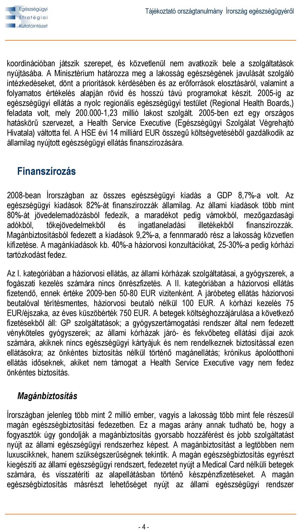 hosszú távú programokat készít. 2005-ig az egészségügyi ellátás a nyolc regionális egészségügyi testület (Regional Health Boards,) feladata volt, mely 200.000-1,23 millió lakost szolgált.