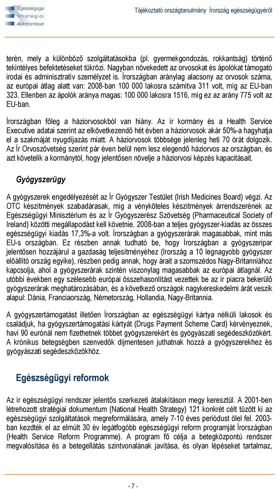 Írországban aránylag alacsony az orvosok száma, az európai átlag alatt van: 2008-ban 100 000 lakosra számítva 311 volt, míg az EU-ban 323.