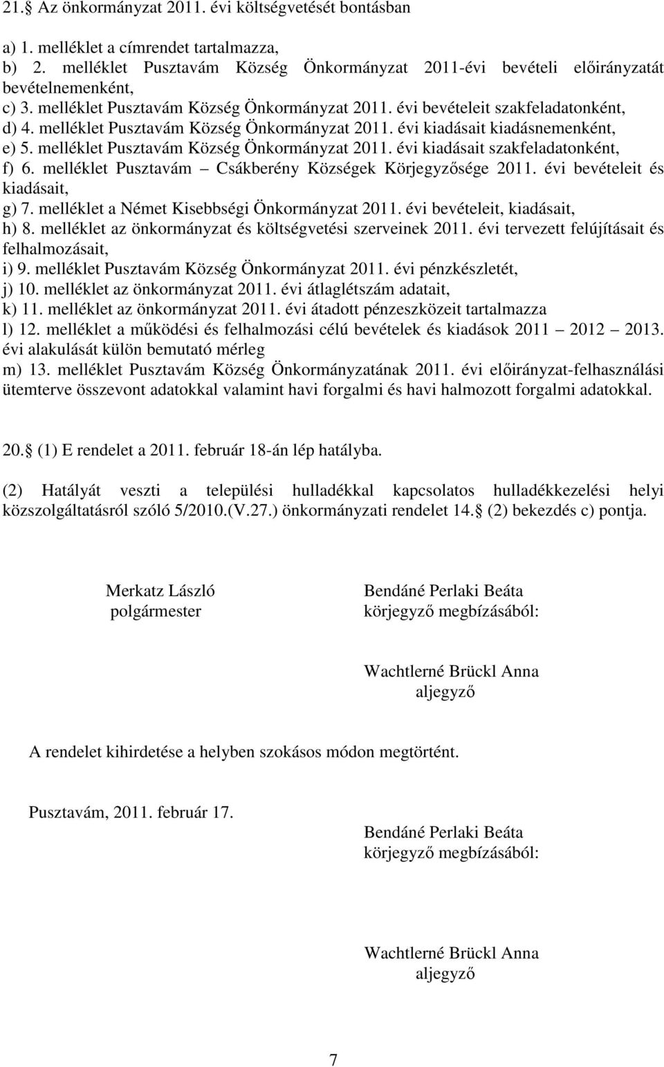 melléklet Pusztavám Község Önkormányzat 2011. évi kiadásait szakfeladatonként, f) 6. melléklet Pusztavám Csákberény Községek Körjegyzősége 2011. évi bevételeit és kiadásait, g) 7.