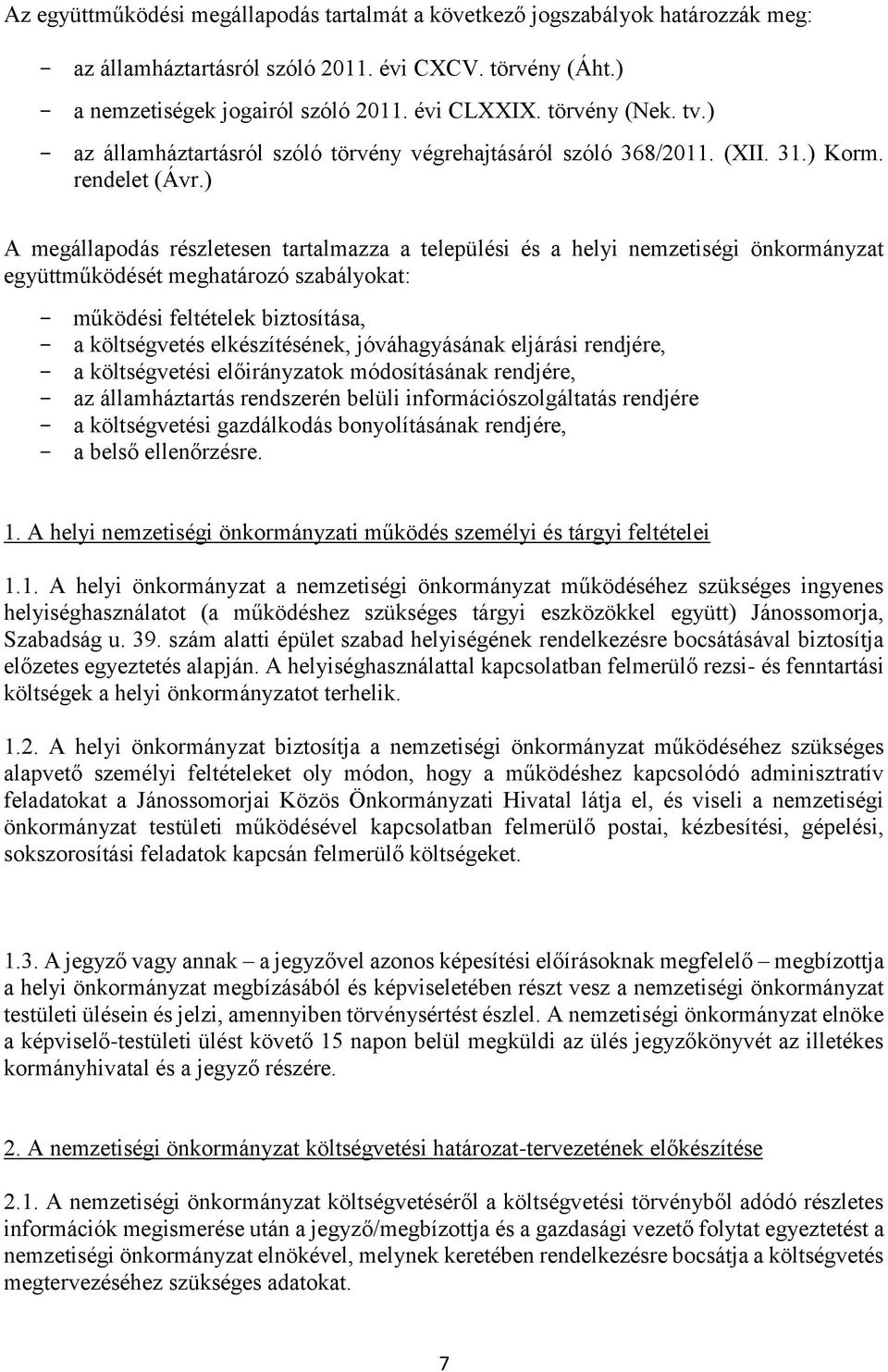 ) A megállapodás részletesen tartalmazza a települési és a helyi nemzetiségi önkormányzat együttműködését meghatározó szabályokat: - működési feltételek biztosítása, - a költségvetés elkészítésének,