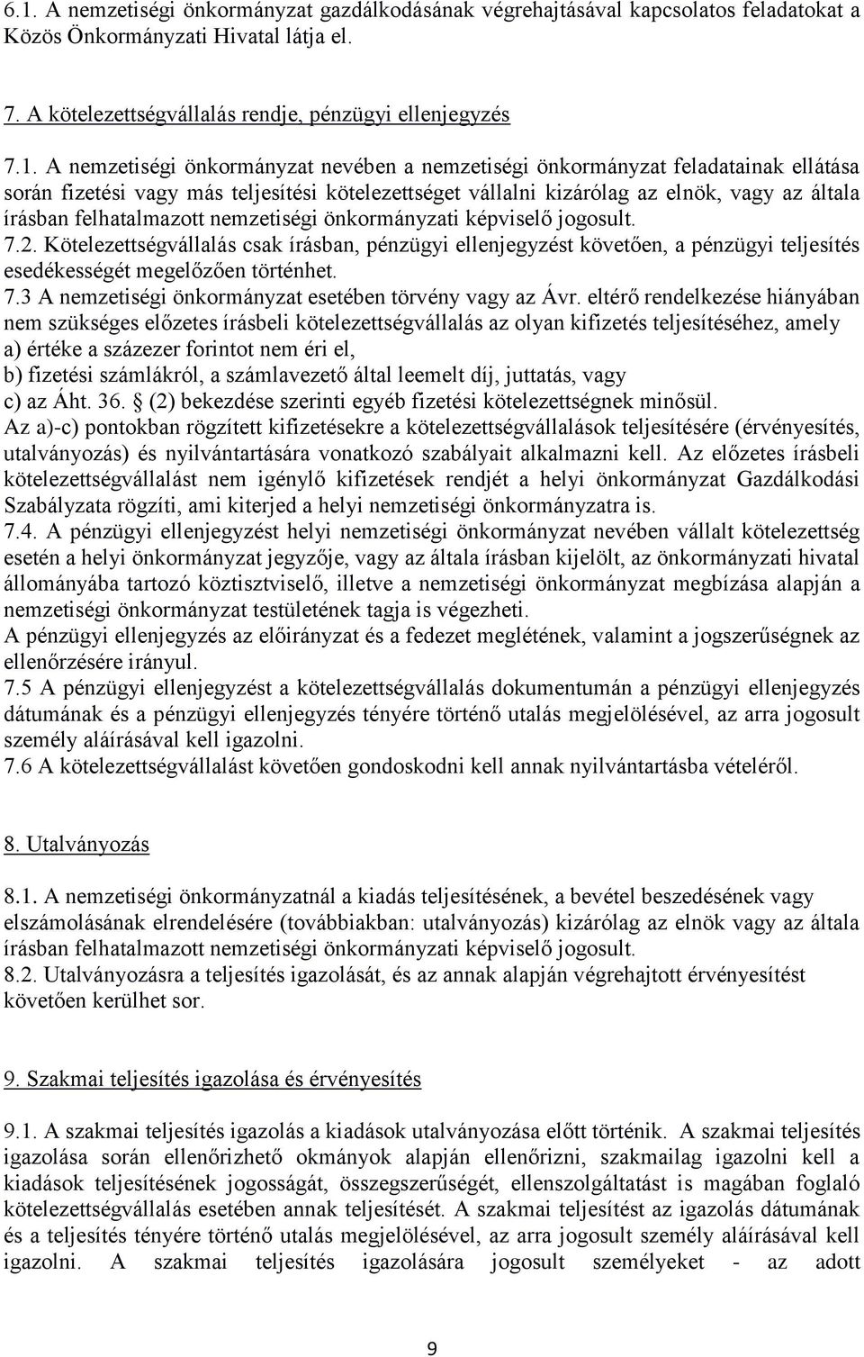 felhatalmazott nemzetiségi önkormányzati képviselő jogosult. 7.2. Kötelezettségvállalás csak írásban, pénzügyi ellenjegyzést követően, a pénzügyi teljesítés esedékességét megelőzően történhet. 7.3 A nemzetiségi önkormányzat esetében törvény vagy az Ávr.