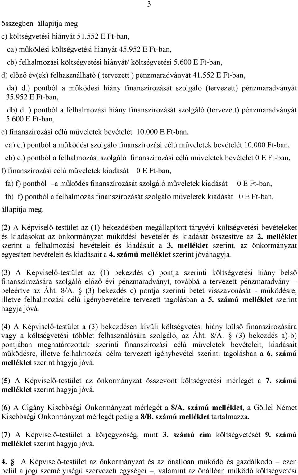 952 E Ft-ban, db) d. ) pontból a felhalmozási hiány finanszírozását szolgáló (tervezett) pénzmaradványát 5.600 E Ft-ban, e) finanszírozási célú műveletek bevételét 10.000 E Ft-ban, ea) e.