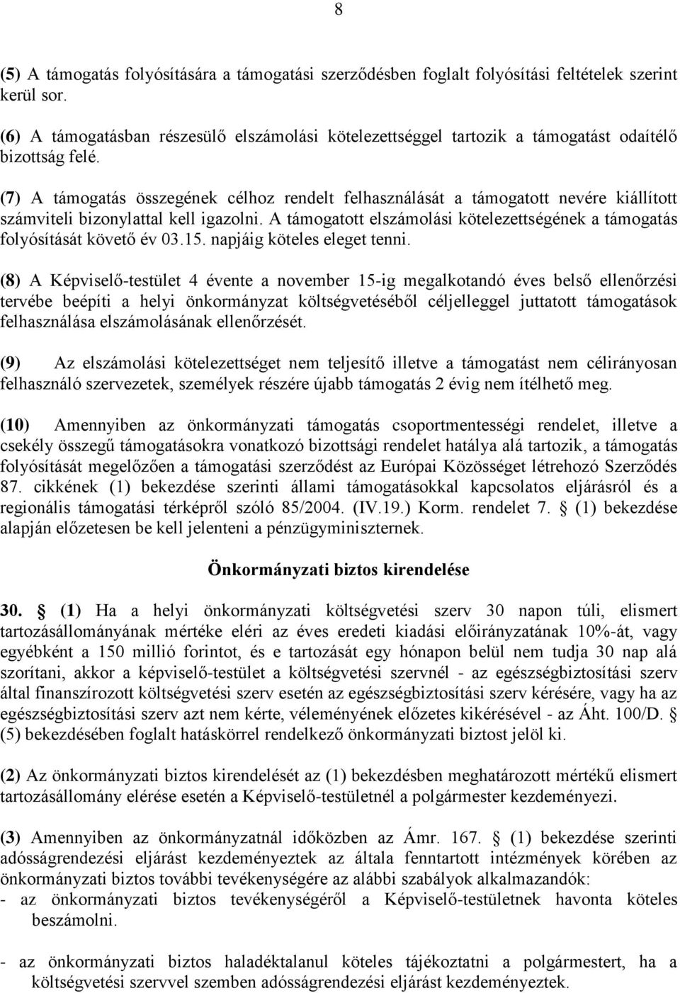 (7) A támogatás összegének célhoz rendelt felhasználását a támogatott nevére kiállított számviteli bizonylattal kell igazolni.