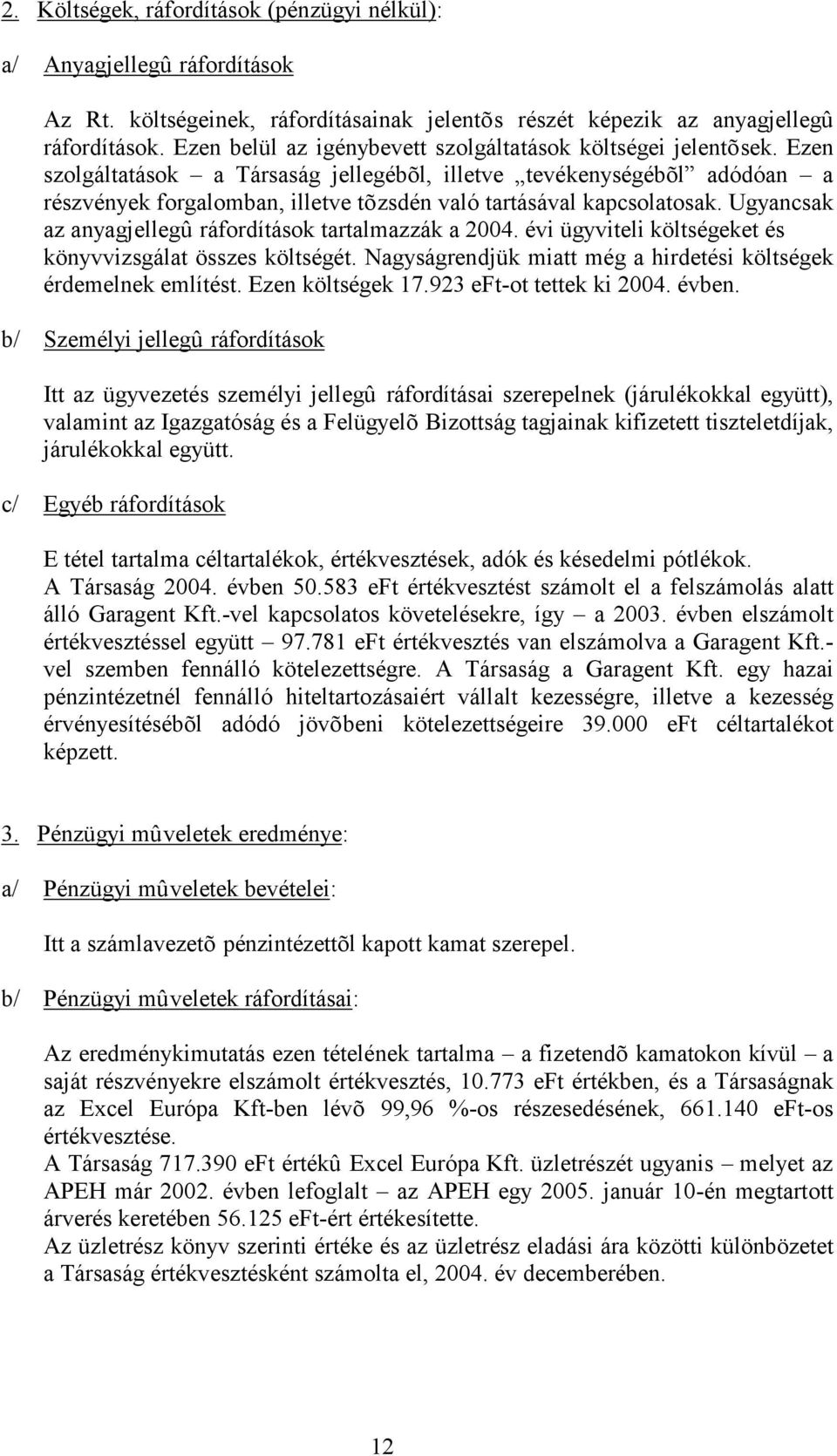 Ezen szolgáltatások a Társaság jellegébõl, illetve tevékenységébõl adódóan a részvények forgalomban, illetve tõzsdén való tartásával kapcsolatosak.