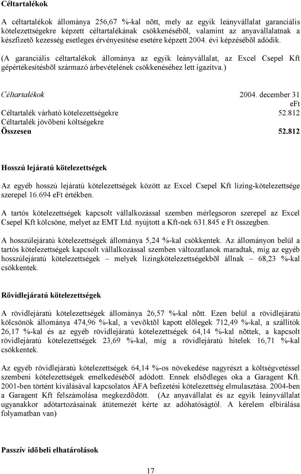 (A garanciális céltartalékok állománya az egyik leányvállalat, az Excel Csepel Kft gépértékesítésbõl származó árbevételének csökkenéséhez lett igazítva.) Céltartalékok 2004.