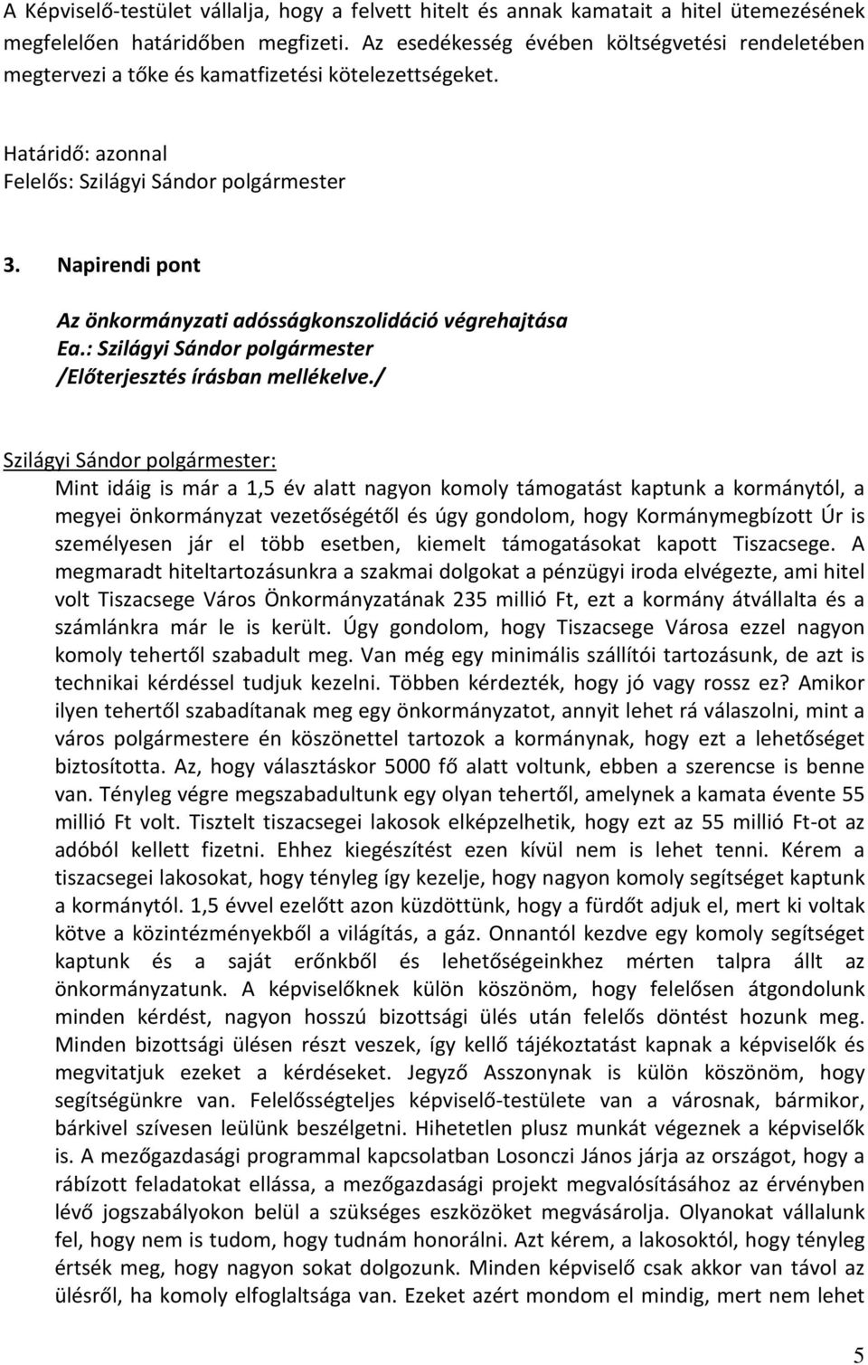 Napirendi pont Az önkormányzati adósságkonszolidáció végrehajtása Mint idáig is már a 1,5 év alatt nagyon komoly támogatást kaptunk a kormánytól, a megyei önkormányzat vezetőségétől és úgy gondolom,