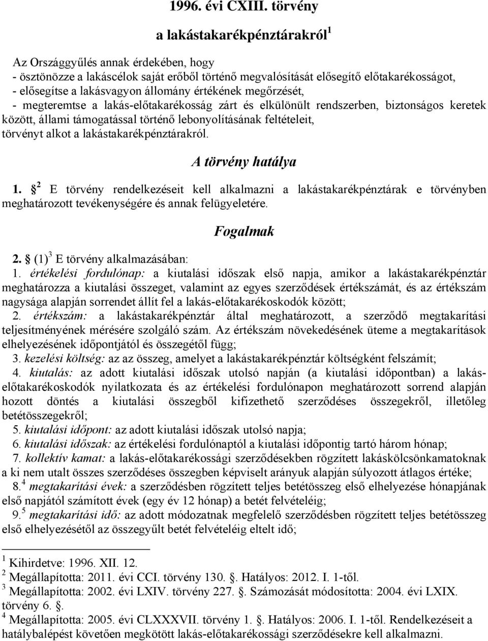 állomány értékének megőrzését, - megteremtse a lakás-előtakarékosság zárt és elkülönült rendszerben, biztonságos keretek között, állami támogatással történő lebonyolításának feltételeit, törvényt