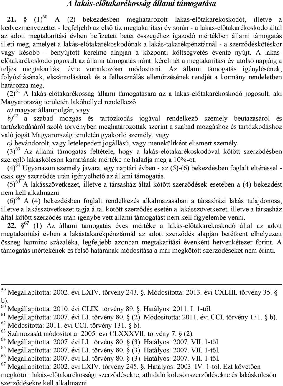 évben befizetett betét összegéhez igazodó mértékben állami támogatás illeti meg, amelyet a lakás-előtakarékoskodónak a lakás-takarékpénztárnál - a szerződéskötéskor vagy később - benyújtott kérelme