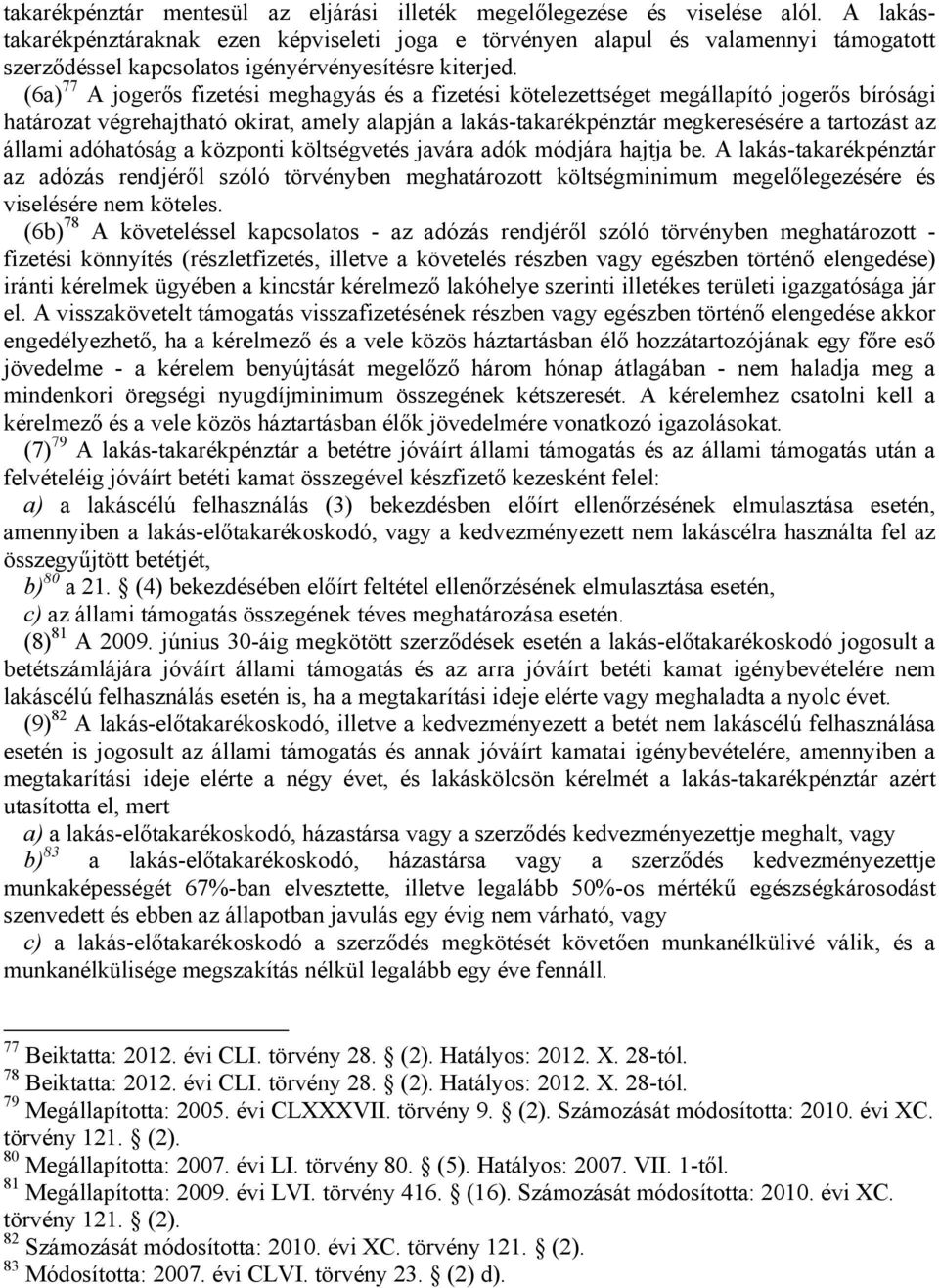 (6a) 77 A jogerős fizetési meghagyás és a fizetési kötelezettséget megállapító jogerős bírósági határozat végrehajtható okirat, amely alapján a lakás-takarékpénztár megkeresésére a tartozást az